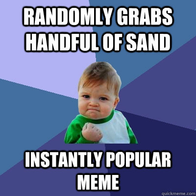 randomly grabs handful of sand instantly popular meme  Success Kid