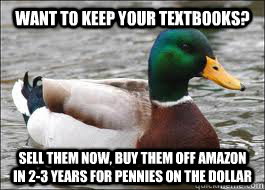 Want to Keep your textbooks? Sell Them now, buy them off amazon in 2-3 years for pennies on the dollar  Good Advice Duck
