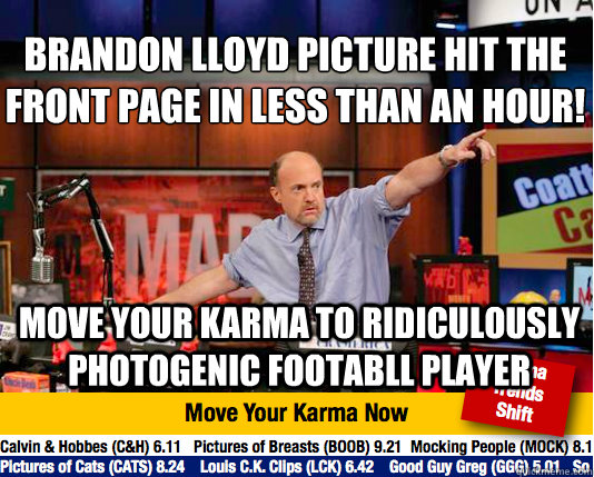 Brandon Lloyd picture hit the front page in less than an hour! Move your karma to ridiculously photogenic footabll player  Mad Karma with Jim Cramer