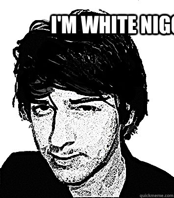 i'm white nigga - i'm white nigga  Im white nigga - victor koch meme