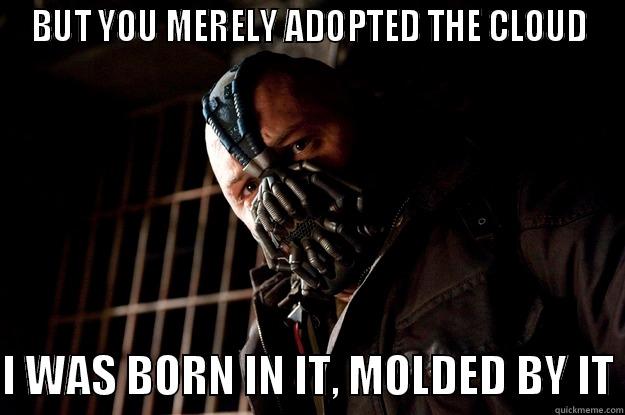 BUT YOU MERELY ADOPTED THE CLOUD  I WAS BORN IN IT, MOLDED BY IT Angry Bane