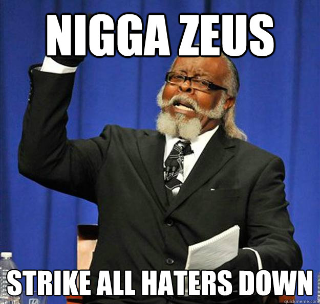 NIGGA ZEUS strike all haters down  Jimmy McMillan