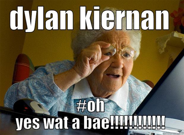 DYLAN KIERNAN #OH YES WAT A BAE!!!!!!!!!!!! Grandma finds the Internet
