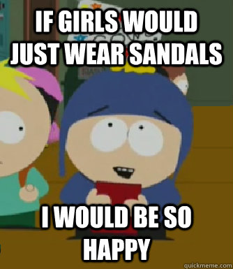 If girls would just wear sandals I would be so happy  Craig - I would be so happy
