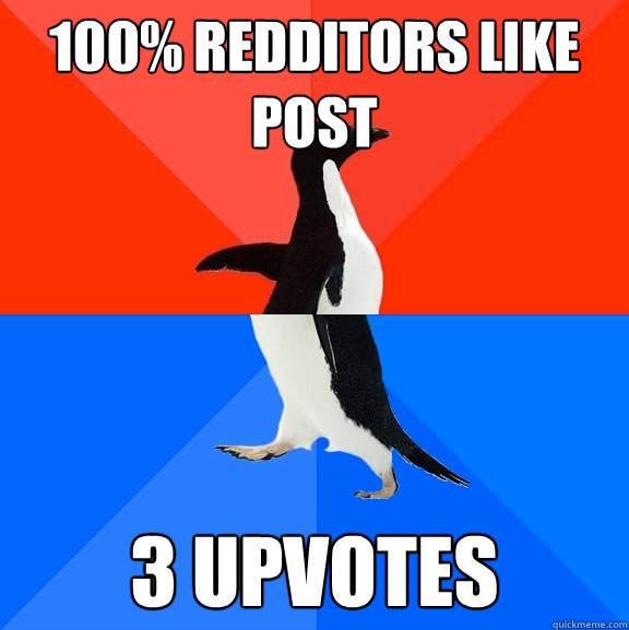 100% redditors like post 3 upvotes  Socially Awesome Awkward Penguin