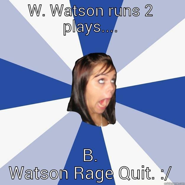 W. WATSON RUNS 2 PLAYS.... B. WATSON RAGE QUIT. :/ Annoying Facebook Girl