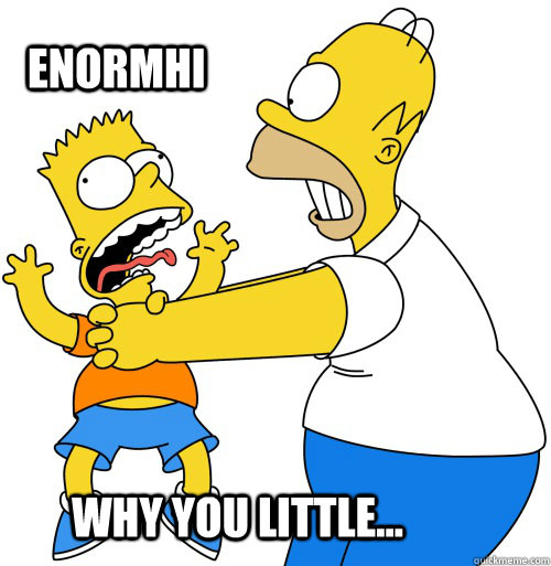 Why you little... enormhi - Why you little... enormhi  Y U Little