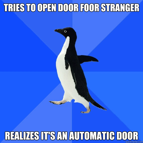Tries to open door foor stranger Realizes it's an automatic door  Socially Awkward Penguin