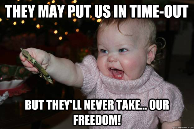 they may put us in time-out but they'll never take... our freedom! - they may put us in time-out but they'll never take... our freedom!  epic ellie