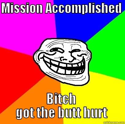 MISSION ACCOMPLISHED  BITCH GOT THE BUTT HURT Troll Face