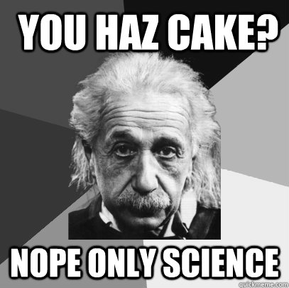  you haz cake? nope only science  NOPE