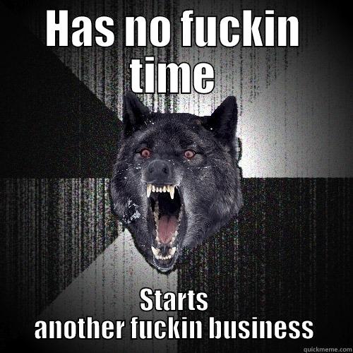 HAS NO FUCKIN TIME STARTS ANOTHER FUCKIN BUSINESS Insanity Wolf