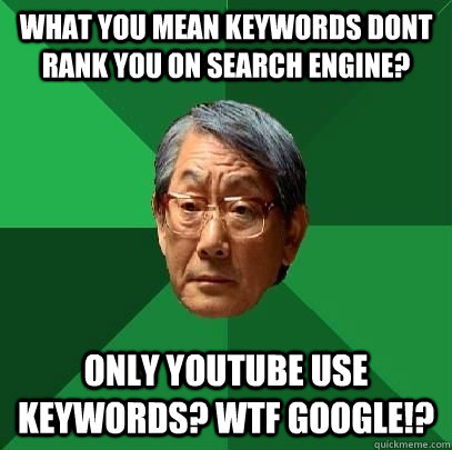 wHAT YOU MEAN KEYWORDS DONT RANK YOU ON SEARCH ENGINE? only youtube use keywords? wtf google!?  High Expectations Asian Father