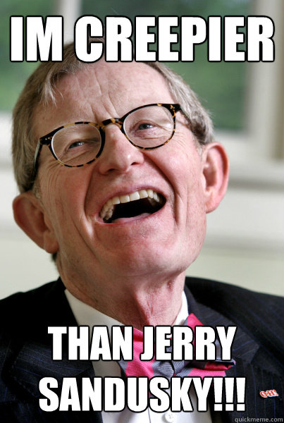 Im creepier than Jerry Sandusky!!! - Im creepier than Jerry Sandusky!!!  President Gordon Gee Ohio State