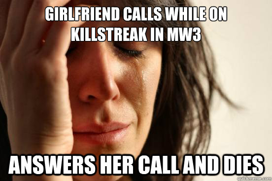 girlfriend calls while on killstreak in mw3 answers her call and dies  First World Problems