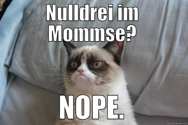 NULLDREI IM MOMMSE? NOPE. Grumpy Cat