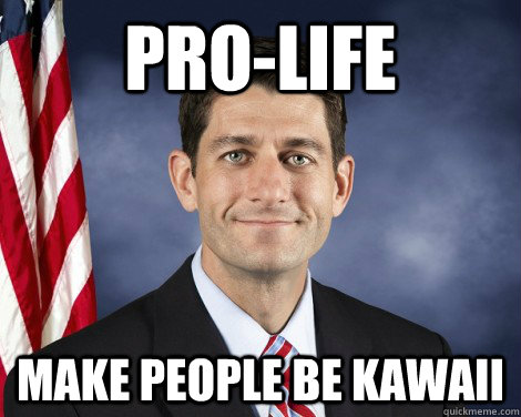 pro-life make people be kawaii  ryan pro life