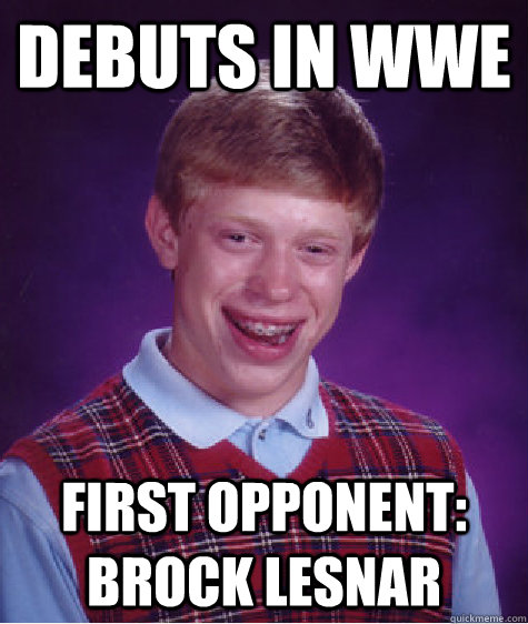 debuts in wwe first opponent: brock lesnar  Bad Luck Brian