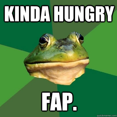 Kinda Hungry FAP.  Foul Bachelor Frog