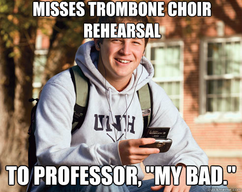 Misses trombone choir rehearsal To professor, 