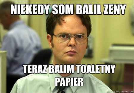 Niekedy som balil zeny Teraz balim toaletny papier  Schrute