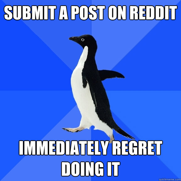 Submit a post on Reddit Immediately regret doing it  Socially Awkward Penguin