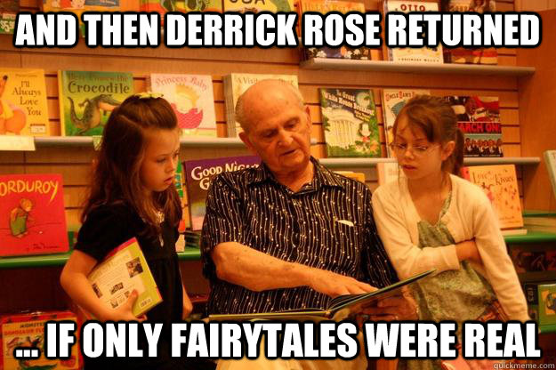 And then Derrick Rose returned ... If only fairytales were real  Derrick Rose