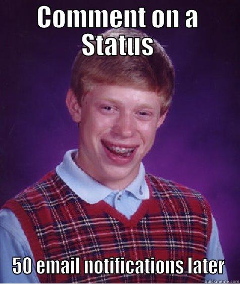 COMMENT ON A STATUS 50 EMAIL NOTIFICATIONS LATER Bad Luck Brian