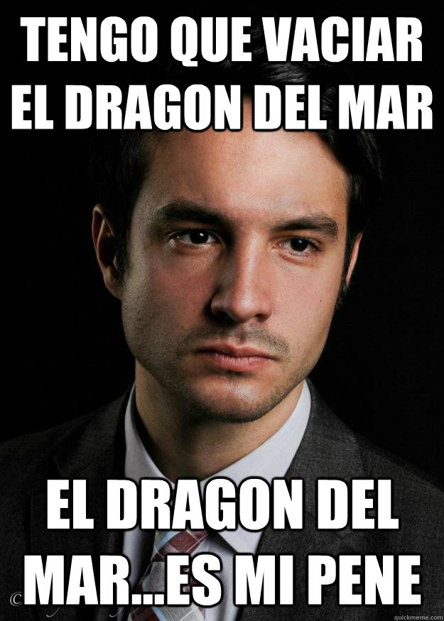 Tengo que vaciar el dragon del mar El dragon del mar...es mi pene - Tengo que vaciar el dragon del mar El dragon del mar...es mi pene  Senor Bronstein