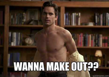 Wanna make out??  Matt Bomer
