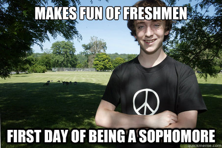 Makes fun of freshmen fIRST DAY OF BEING A SOPHOMORE  