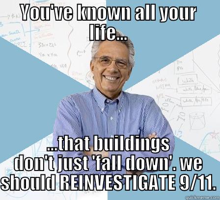 Know-it-all about it - YOU'VE KNOWN ALL YOUR LIFE... ...THAT BUILDINGS DON'T JUST 'FALL DOWN'. WE SHOULD REINVESTIGATE 9/11. Engineering Professor