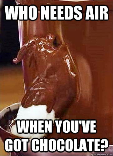 Who needs air When you've got chocolate?  