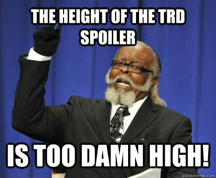 the height of the trd spoiler is too damn high!  Too Damn High