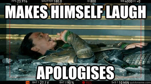 Makes himself laugh apologises  loki lol