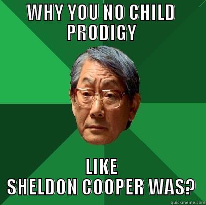 WHY YOU NO CHILD PRODIGY LIKE SHELDON COOPER WAS? High Expectations Asian Father