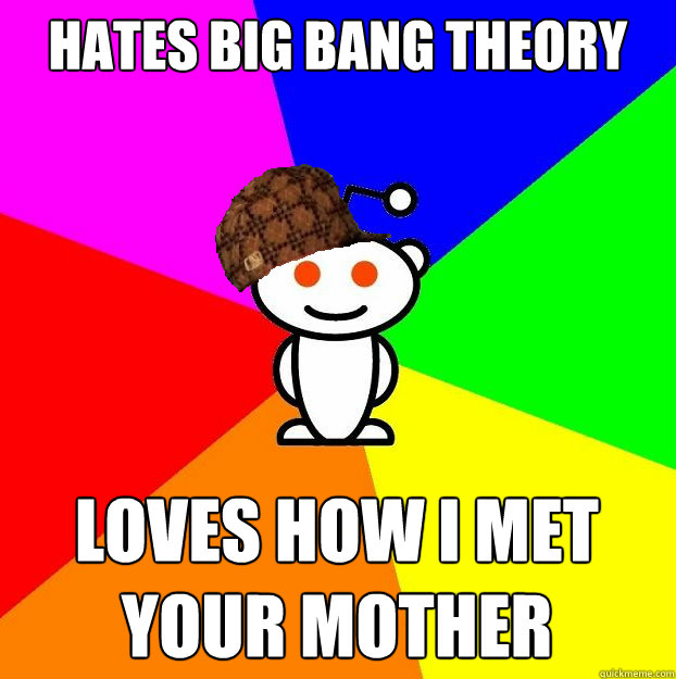 hates big bang theory loves how i met your mother Caption 3 goes here  Scumbag Redditor
