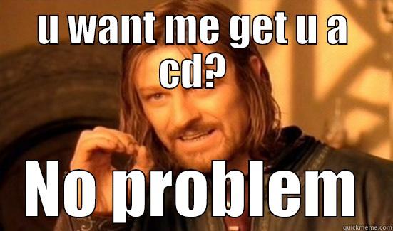 U WANT ME GET U A CD? NO PROBLEM Boromir