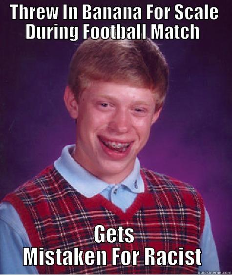 THREW IN BANANA FOR SCALE DURING FOOTBALL MATCH  GETS MISTAKEN FOR RACIST  Bad Luck Brian