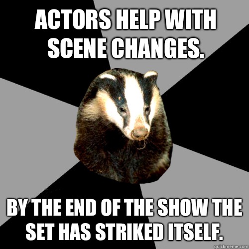 Actors help with scene changes. By the end of the show the set has striked itself.  Backstage Badger