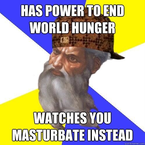 has power to end world hunger watches you masturbate instead - has power to end world hunger watches you masturbate instead  Scumbag God is an SBF