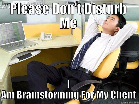 Please Dont Bother - PLEASE DON'T DISTURB ME I AM BRAINSTORMING FOR MY CLIENT My daily office thought