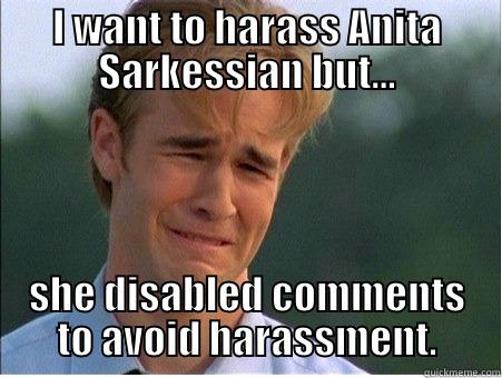 I WANT TO HARASS ANITA SARKESSIAN BUT... SHE DISABLED COMMENTS TO AVOID HARASSMENT. 1990s Problems