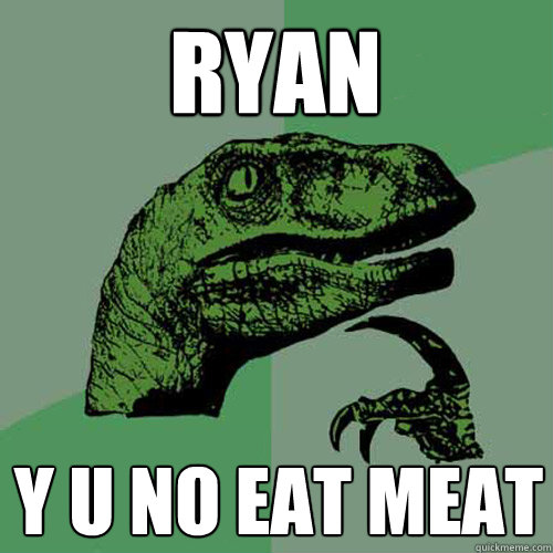 RYAN Y U NO eat meat - RYAN Y U NO eat meat  Philosoraptor