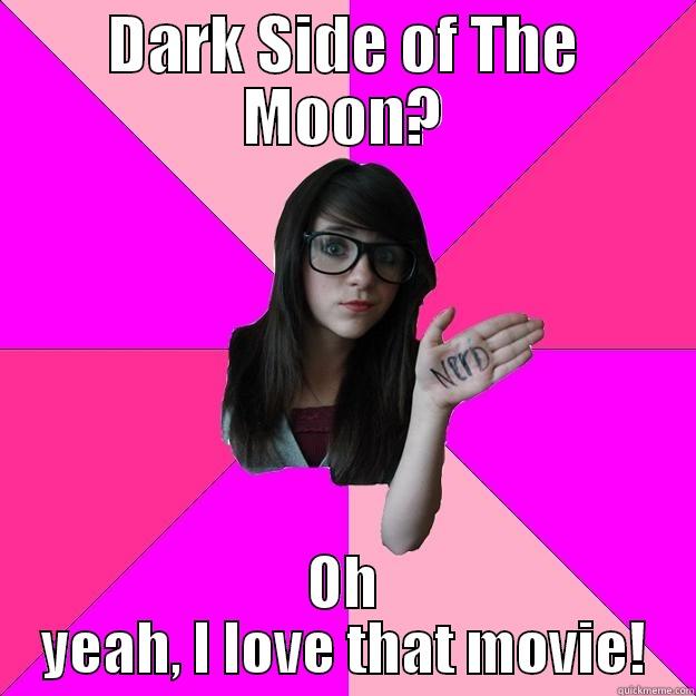 DARK SIDE OF THE MOON? OH YEAH, I LOVE THAT MOVIE! Idiot Nerd Girl