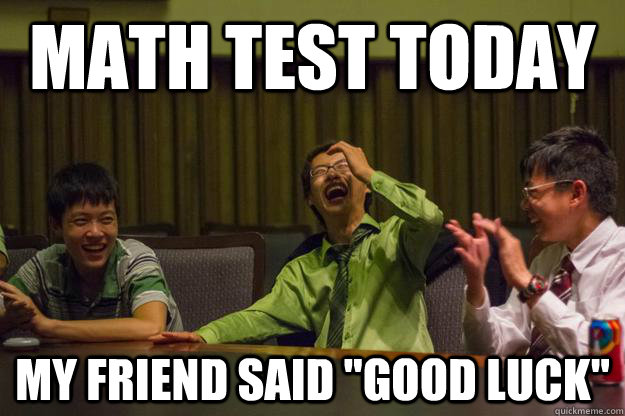 Math test today My friend said 