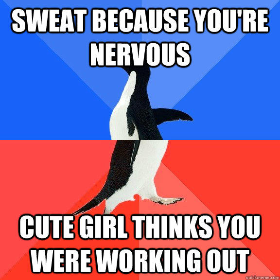 sweat because you're nervous cute girl thinks you were working out  Socially Awkward Awesome Penguin