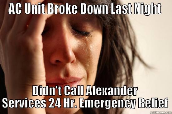 AC UNIT BROKE DOWN LAST NIGHT DIDN'T CALL ALEXANDER SERVICES 24 HR. EMERGENCY RELIEF First World Problems
