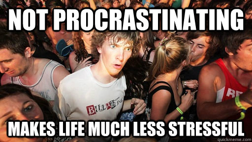 Not procrastinating makes life much less stressful  Sudden Clarity Clarence