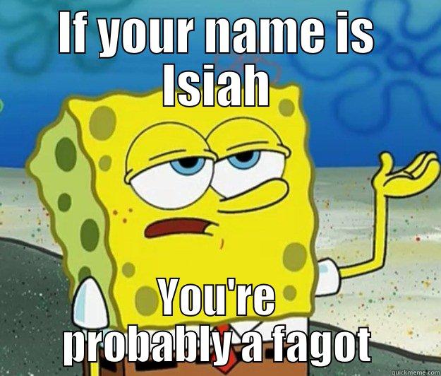 IF YOUR NAME IS ISIAH YOU'RE PROBABLY A FAGOT Tough Spongebob